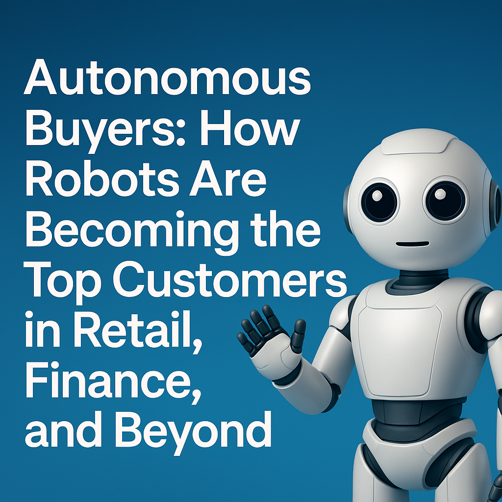 Rise of the Robotic Consumer: How Autonomous Systems Are Reshaping Commerce Across Industries