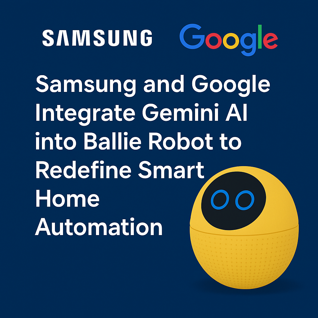 Samsung and Google Unveil Gemini AI-Powered Ballie Robot: A Leap in Smart Home Robotics